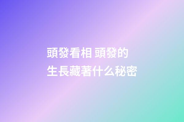 頭發看相 頭發的生長藏著什么秘密